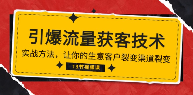 《引爆流量 获客技术》实战方法，让你的生意客户裂变渠道裂变（13节）狐狸致富吧-狐狸副业网-扶苏副业网狐狸致富吧