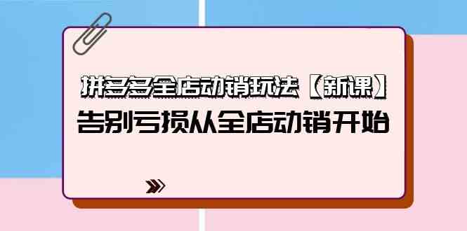 （9974期）拼多多全店动销玩法【新课】，告别亏损从全店动销开始（4节视频课）狐狸致富吧-狐狸副业网-扶苏副业网狐狸致富吧