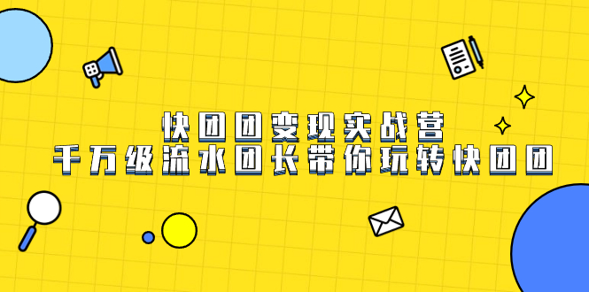 快团团变现实战营，千万级流水团长带你玩转快团团狐狸致富吧-狐狸副业网-扶苏副业网狐狸致富吧