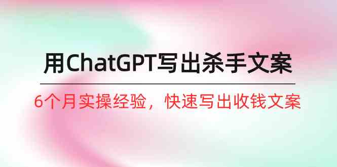 （10175期）如何用ChatGPT-写出杀手文案，6个月实战经验，快速写出收钱文案（8节课）狐狸致富吧-狐狸副业网-扶苏副业网狐狸致富吧