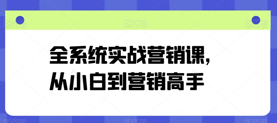 全系统实战营销课，从小白到营销高手狐狸致富吧-狐狸副业网-扶苏副业网狐狸致富吧
