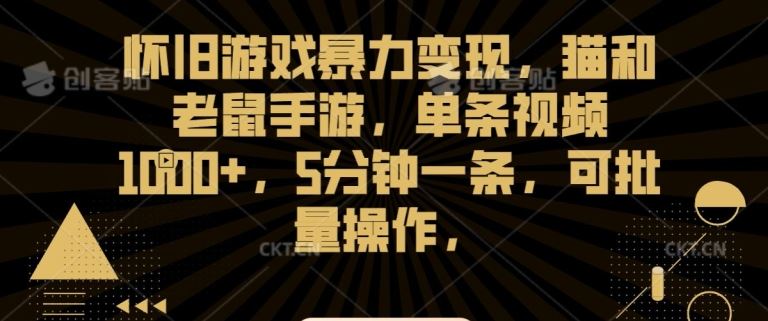 怀旧游戏暴力变现，猫和老鼠手游，单条视频1000+，5分钟一条，可批量操作【揭秘】狐狸致富吧-狐狸副业网-扶苏副业网狐狸致富吧