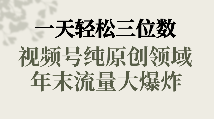 一天轻松三位数，视频号纯原创领域，春节童子送祝福，年末流量大爆炸，狐狸致富吧-狐狸副业网-扶苏副业网狐狸致富吧