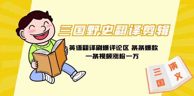 （9264期）三国野史翻译剪辑 英语翻译刷爆评论区 条条爆款一条视频涨粉1w+附888G素材狐狸致富吧-狐狸副业网-扶苏副业网狐狸致富吧