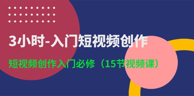 3小时入门短视频创作：短视频创作入门必修（15节视频课）狐狸致富吧-狐狸副业网-扶苏副业网狐狸致富吧