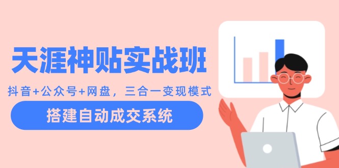 天涯神贴实战班：抖音+公众号+网盘，三合一变现模式，搭建自动成交系统狐狸致富吧-狐狸副业网-扶苏副业网狐狸致富吧