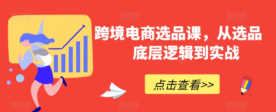 跨境电商选品课，从选品到底层逻辑到实战狐狸致富吧-狐狸副业网-扶苏副业网狐狸致富吧