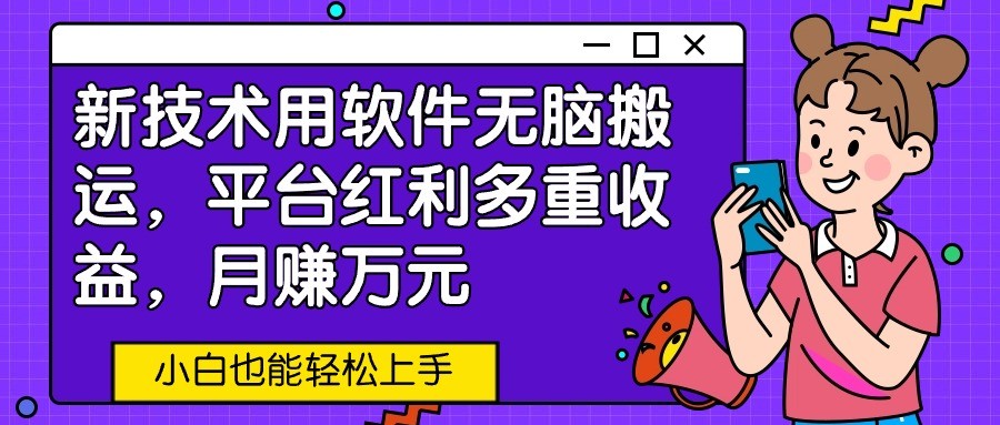 新技术用软件无脑搬运，平台红利多重收益，月赚万元，小白也能轻松上手狐狸致富吧-狐狸副业网-扶苏副业网狐狸致富吧