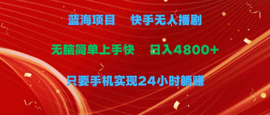 （9937期）蓝海项目，快手无人播剧，一天收益4800+，手机也能实现24小时躺赚，无脑…狐狸致富吧-狐狸副业网-扶苏副业网狐狸致富吧