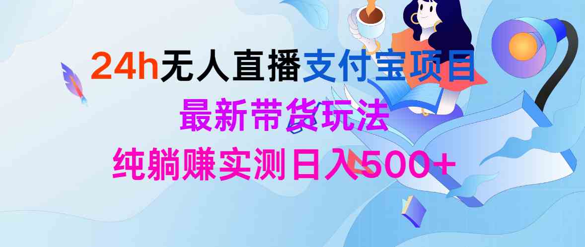 （9934期）24h无人直播支付宝项目，最新带货玩法，纯躺赚实测日入500+狐狸致富吧-狐狸副业网-扶苏副业网狐狸致富吧