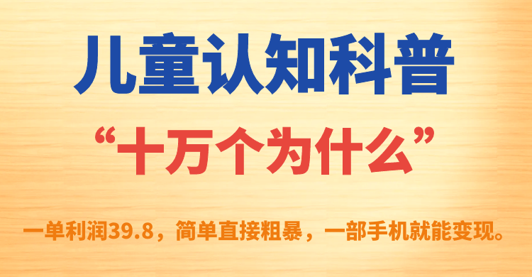 儿童认知科普“十万个为什么”一单利润39.8，简单粗暴，一部手机就能变现狐狸致富吧-狐狸副业网-扶苏副业网狐狸致富吧