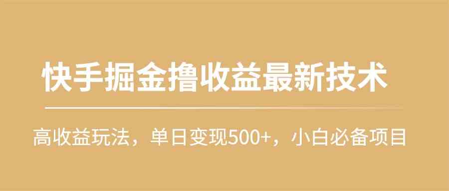 （10163期）快手掘金撸收益最新技术，高收益玩法，单日变现500+，小白必备项目狐狸致富吧-狐狸副业网-扶苏副业网狐狸致富吧