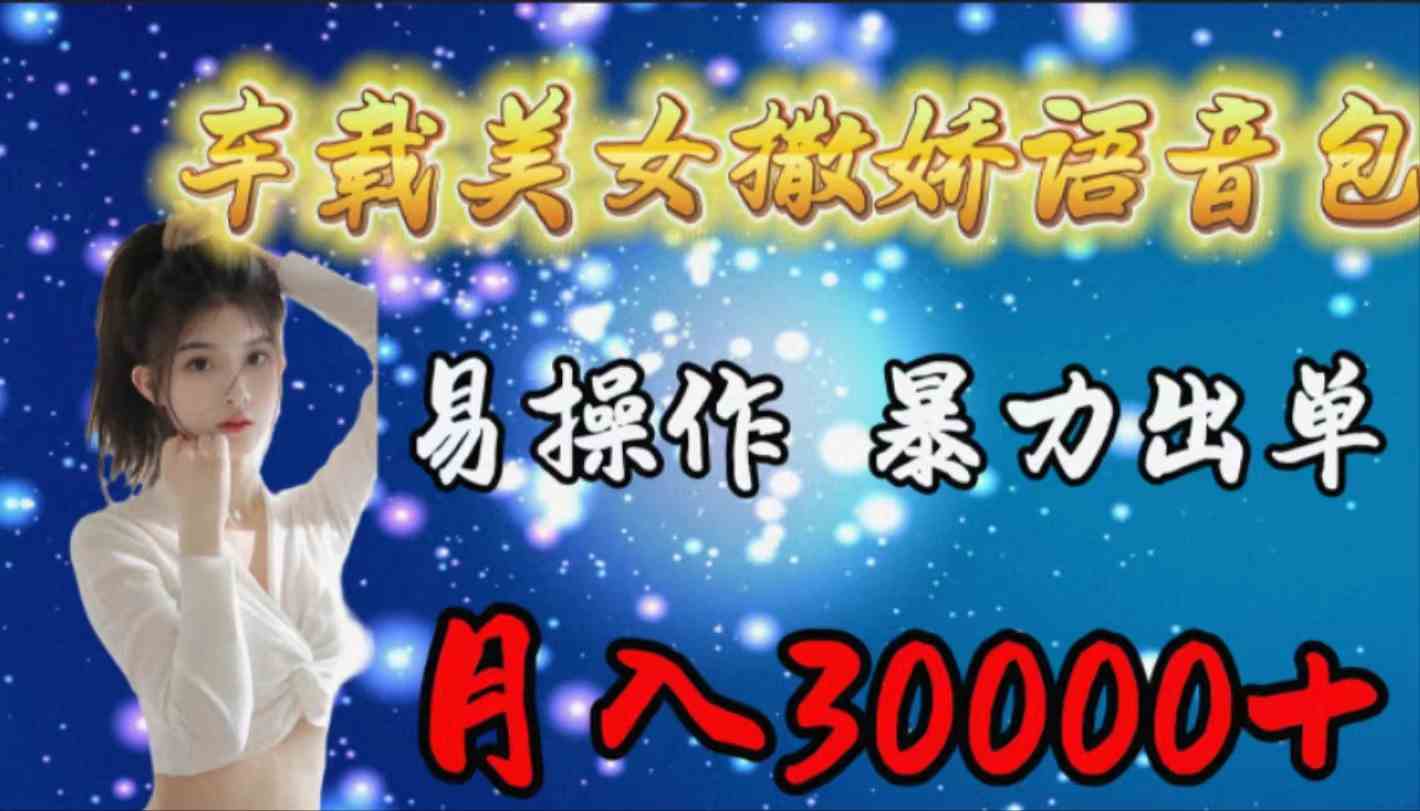 （9710期）车载女生撒娇语音包，易操作，暴力出单，月入30000+狐狸致富吧-狐狸副业网-扶苏副业网狐狸致富吧