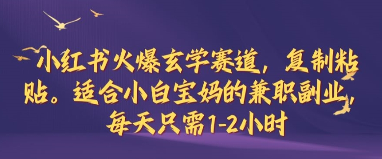 小红书火爆玄学赛道，复制粘贴，适合小白宝妈的兼职副业，每天只需1-2小时【揭秘】狐狸致富吧-狐狸副业网-扶苏副业网狐狸致富吧