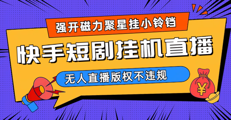 快手短剧无人直播强开磁力聚星挂小铃铛（教程+素材）狐狸致富吧-狐狸副业网-扶苏副业网狐狸致富吧
