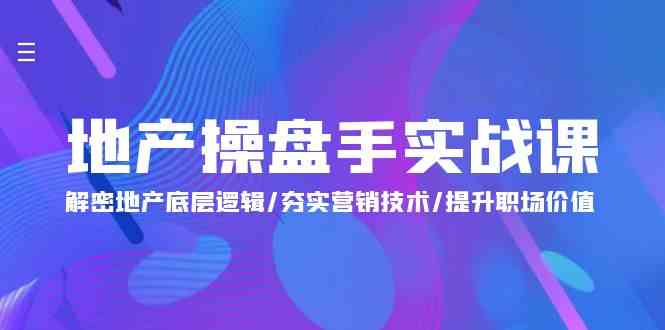 地产操盘手实战课：解密地产底层逻辑/夯实营销技术/提升职场价值（24节）狐狸致富吧-狐狸副业网-扶苏副业网狐狸致富吧