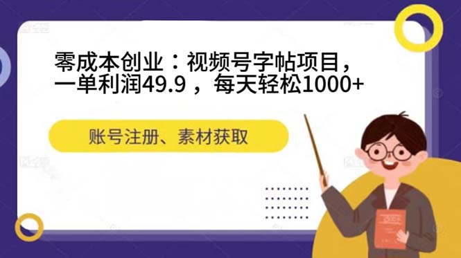 零成本创业：视频号字帖项目，一单利润49.9 ，每天轻松1000+狐狸致富吧-狐狸副业网-扶苏副业网狐狸致富吧