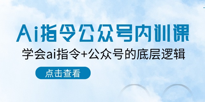 Ai指令公众号内训课：学会ai指令+公众号的底层逻辑（7节课）狐狸致富吧-狐狸副业网-扶苏副业网狐狸致富吧