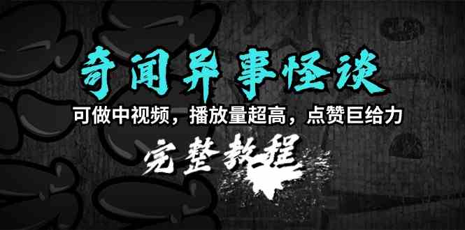 （9363期）奇闻异事怪谈完整教程，可做中视频，播放量超高，点赞巨给力（教程+素材）狐狸致富吧-狐狸副业网-扶苏副业网狐狸致富吧