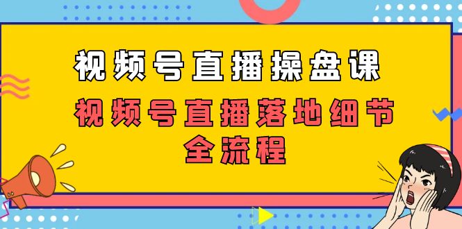 视频号直播操盘课，视频号直播落地细节全流程（27节课）狐狸致富吧-狐狸副业网-扶苏副业网狐狸致富吧