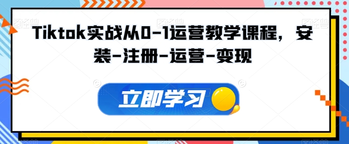 Tiktok实战从0-1运营教学课程，安装-注册-运营-变现狐狸致富吧-狐狸副业网-扶苏副业网狐狸致富吧