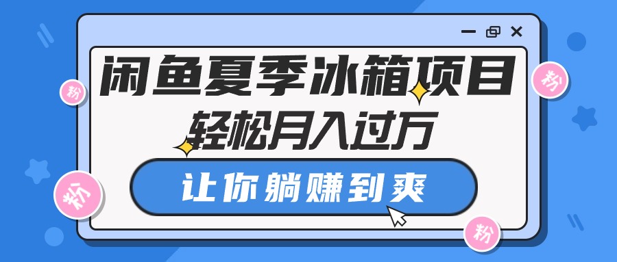 （10673期）闲鱼夏季冰箱项目，轻松月入过万，让你躺赚到爽狐狸致富吧-狐狸副业网-扶苏副业网狐狸致富吧