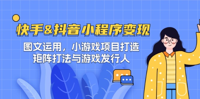 快手&抖音-小程序变现 图文运用/小游戏项目打造/矩阵打法与游戏发行人狐狸致富吧-狐狸副业网-扶苏副业网狐狸致富吧