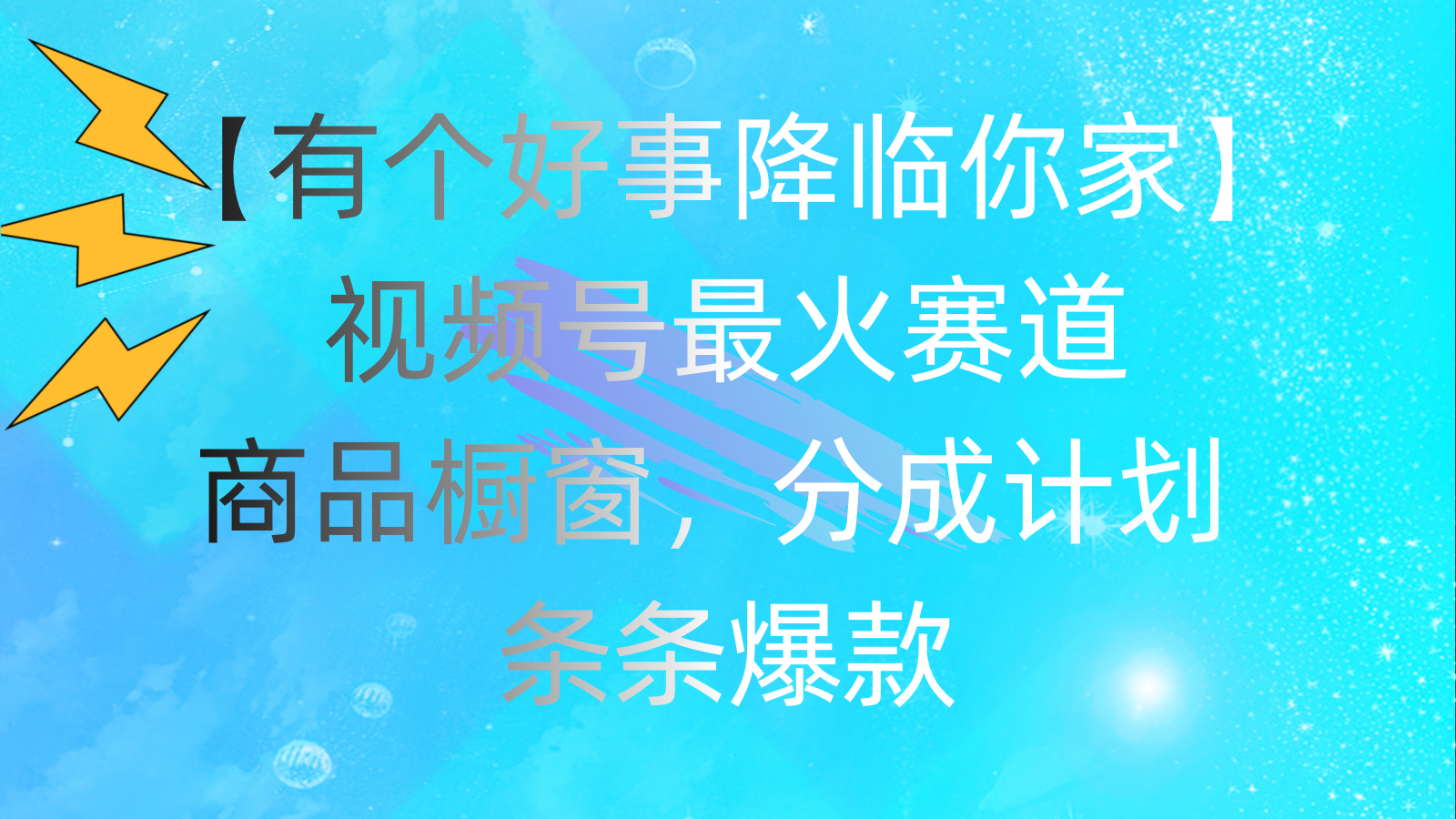 有个好事 降临你家：视频号最火赛道，商品橱窗，分成计划 条条爆款狐狸致富吧-狐狸副业网-扶苏副业网狐狸致富吧