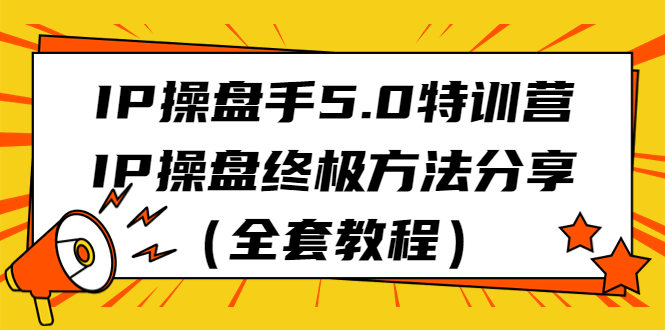 IP操盘手5.0特训营，IP操盘终极方法分享（全套教程）狐狸致富吧-狐狸副业网-扶苏副业网狐狸致富吧