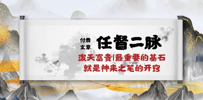 （10659期）某付费文章《任督 二脉 泼天富贵|最重要的基石 就是神来之笔的开窍|万字》狐狸致富吧-狐狸副业网-扶苏副业网狐狸致富吧