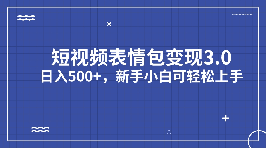 短视频表情包变现项目3.0，日入500+，新手小白轻松上手（教程+资料）狐狸致富吧-狐狸副业网-扶苏副业网狐狸致富吧