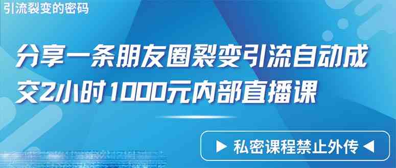 （9850期）仅靠分享一条朋友圈裂变引流自动成交2小时1000内部直播课程狐狸致富吧-狐狸副业网-扶苏副业网狐狸致富吧