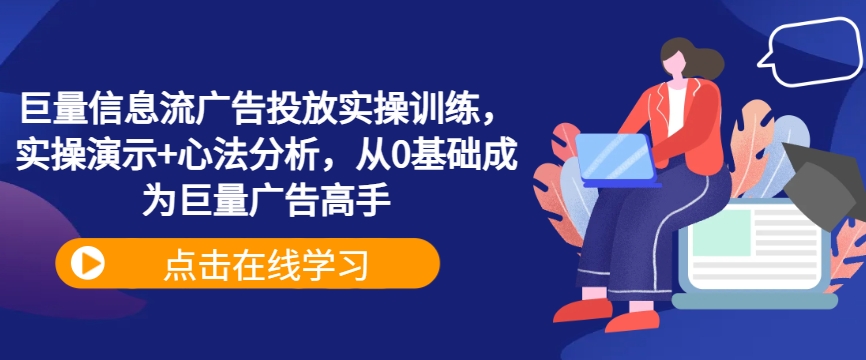 巨量信息流广告投放实操训练，实操演示+心法分析，从0基础成为巨量广告高手狐狸致富吧-狐狸副业网-扶苏副业网狐狸致富吧