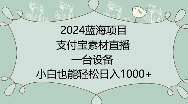 2024年蓝海项目，支付宝素材直播，无需出境，小白也能日入1000+ ，实操教程狐狸致富吧-狐狸副业网-扶苏副业网狐狸致富吧