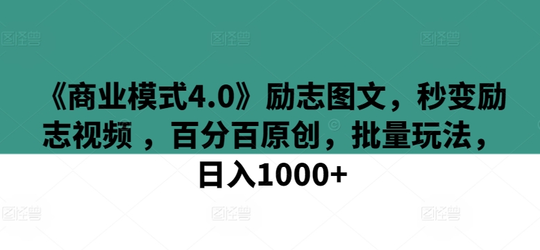 《商业模式4.0》励志图文，秒变励志视频 ，百分百原创，批量玩法，日入1000+狐狸致富吧-狐狸副业网-扶苏副业网狐狸致富吧