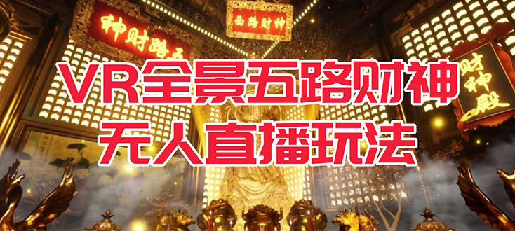 VR全景模式五路财神无人直播玩法，抖音目前最火玩法独家制作【吸金又吸睛】狐狸致富吧-狐狸副业网-扶苏副业网狐狸致富吧