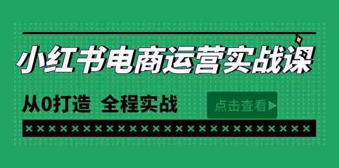 （9946期）最新小红书·电商运营实战课，从0打造  全程实战（65节视频课）狐狸致富吧-狐狸副业网-扶苏副业网狐狸致富吧