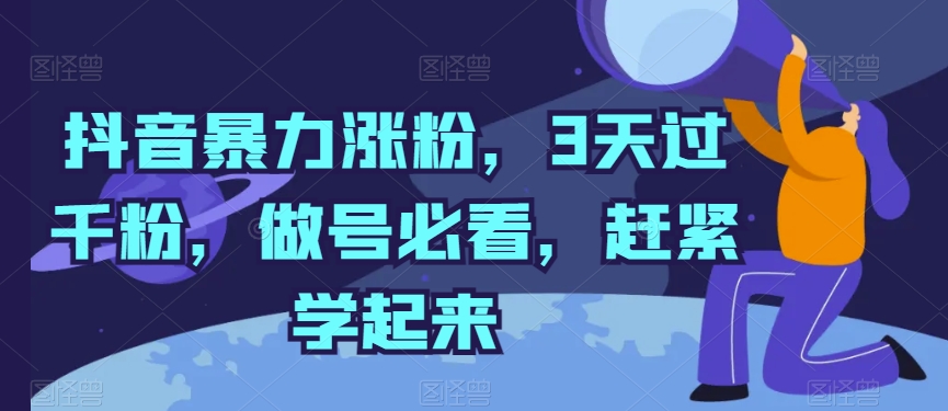 抖音暴力涨粉，3天过千粉，做号必看，赶紧学起来狐狸致富吧-狐狸副业网-扶苏副业网狐狸致富吧
