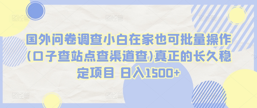 国外问卷调查小白在家也可批量操作(口子查站点查渠道查)真正的长久稳定项目 日入1500+狐狸致富吧-狐狸副业网-扶苏副业网狐狸致富吧