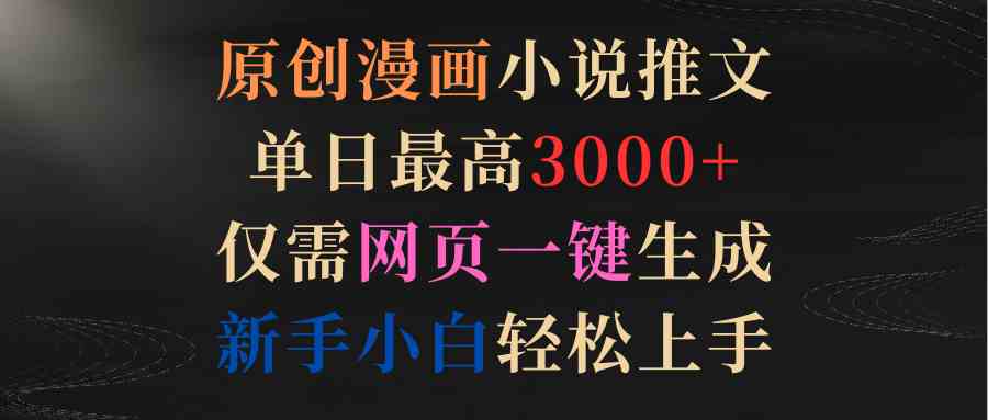 （9407期）原创漫画小说推文，单日最高3000+仅需网页一键生成 新手轻松上手狐狸致富吧-狐狸副业网-扶苏副业网狐狸致富吧