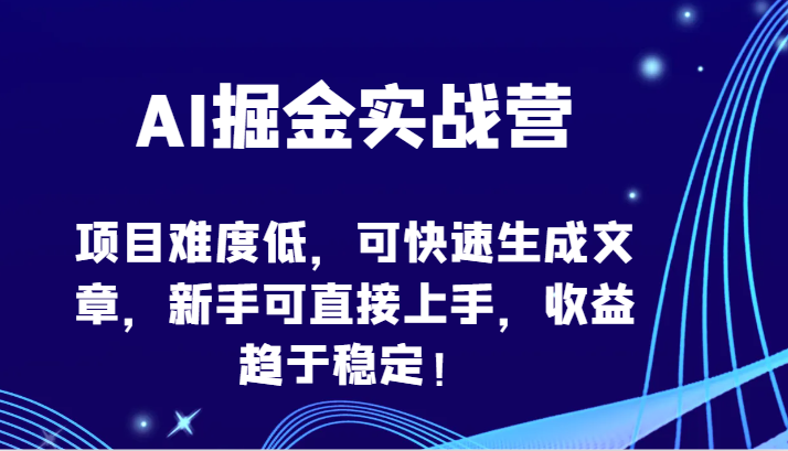 AI掘金实战营-项目难度低，可快速生成文章，新手可直接上手，收益趋于稳定！狐狸致富吧-狐狸副业网-扶苏副业网狐狸致富吧