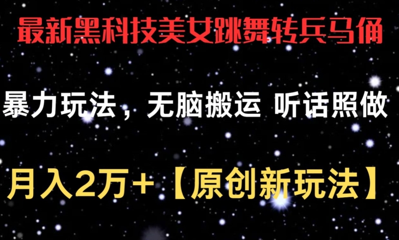 最新黑科技美女跳舞转兵马俑暴力玩法，无脑搬运 听话照做 月入2万+【原创新玩法】狐狸致富吧-狐狸副业网-扶苏副业网狐狸致富吧