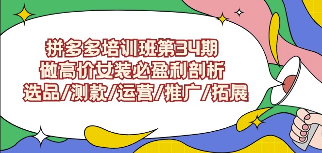 拼多多培训班第34期：做高价女装必盈利剖析选品/测款/运营/推广/拓展狐狸致富吧-狐狸副业网-扶苏副业网狐狸致富吧