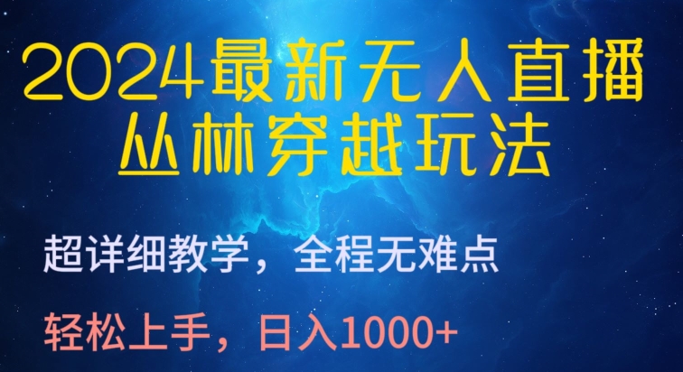 2024最新无人直播，丛林穿越玩法，超详细教学，全程无难点，轻松上手，日入1000+狐狸致富吧-狐狸副业网-扶苏副业网狐狸致富吧