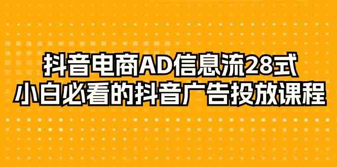 （9299期）抖音电商-AD信息流 28式，小白必看的抖音广告投放课程-29节狐狸致富吧-狐狸副业网-扶苏副业网狐狸致富吧