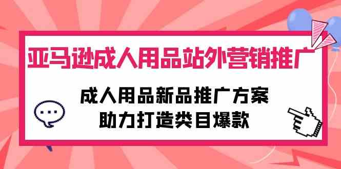 （10108期）亚马逊成人用品站外营销推广，成人用品新品推广方案，助力打造类目爆款狐狸致富吧-狐狸副业网-扶苏副业网狐狸致富吧