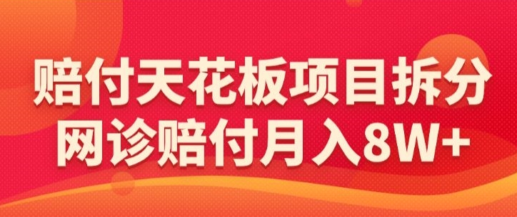 赔付天花板项目拆分，网诊赔付月入8W+-【仅揭秘】狐狸致富吧-狐狸副业网-扶苏副业网狐狸致富吧