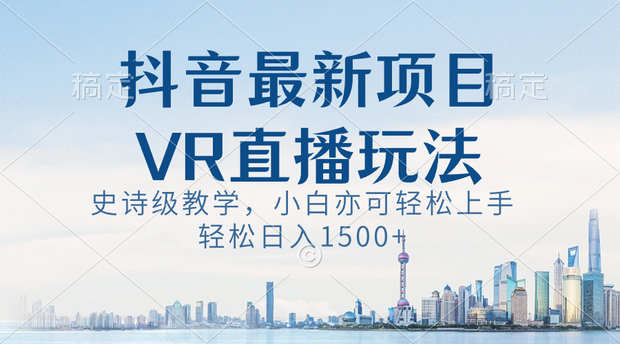 抖音最新VR直播玩法，史诗级教学，小白也可轻松上手，轻松日入1500+狐狸致富吧-狐狸副业网-扶苏副业网狐狸致富吧