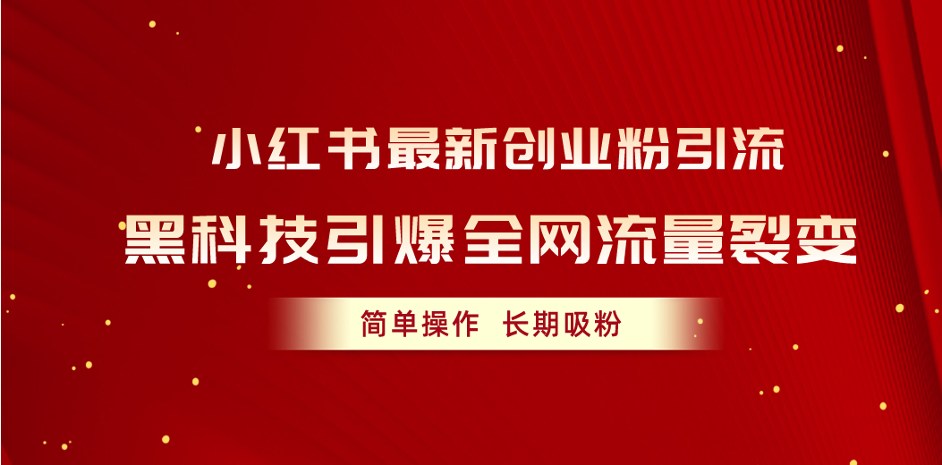 （10789期）小红书最新创业粉引流，黑科技引爆全网流量裂变，简单操作长期吸粉狐狸致富吧-狐狸副业网-扶苏副业网狐狸致富吧