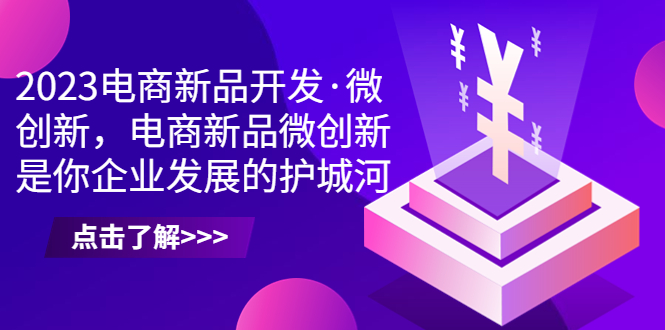 2023电商新品开发·微创新，电商新品微创新是你企业发展的护城河狐狸致富吧-狐狸副业网-扶苏副业网狐狸致富吧